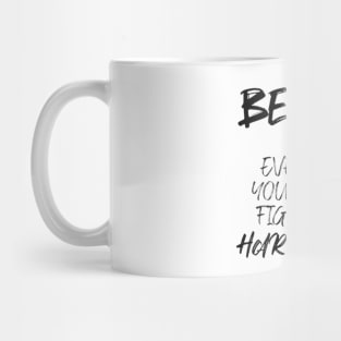 Be kind for everyone you meet is fighting a hard battle Mug